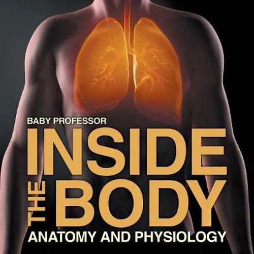 Inside the Body Anatomy and Physiology