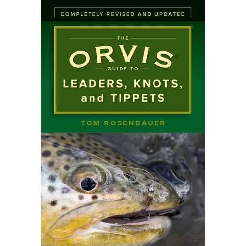The Orvis Guide to Leaders, Knots, and Tippets: A Detailed, Streamside Field Guide to Leader Construction, Fly-Fishing Knots, Tippets and More