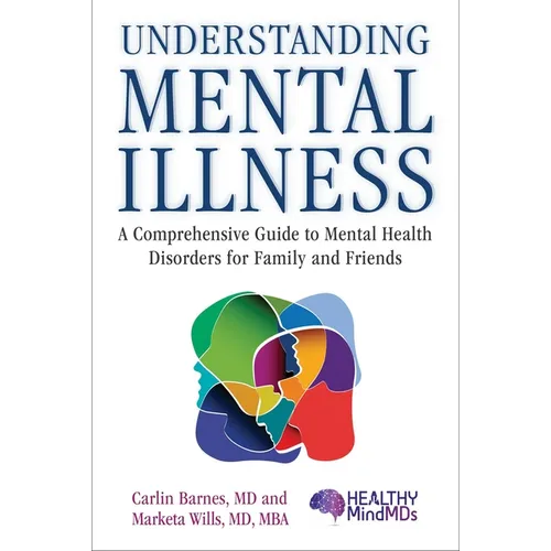 Understanding Mental Illness: A Comprehensive Guide to Mental Health Disorders for Family and Friends