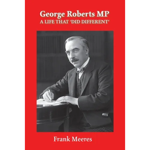 George Roberts MP: A Life that 'Did DIfferent'