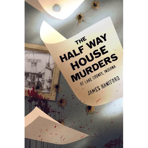 The Half Way House Murders of Lake County, Indiana