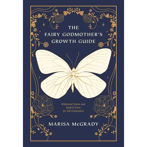 The Fairy Godmother's Growth Guide: Whimsical Poems and Radical Prose for Self-Exploration