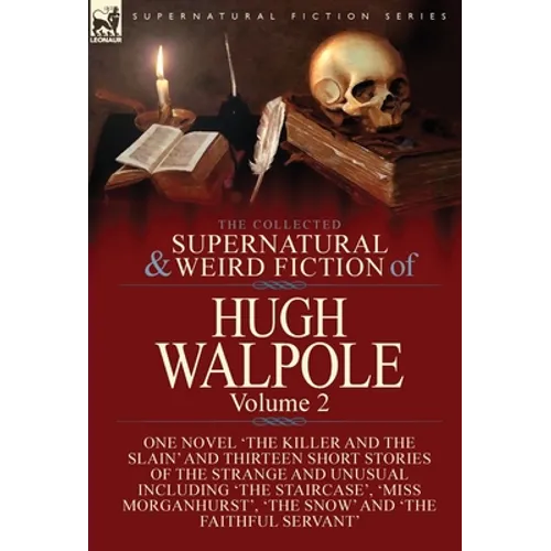 The Collected Supernatural and Weird Fiction of Hugh Walpole-Volume 2: One Novel 'The Killer and the Slain' and Thirteen Short Stories of the Strange