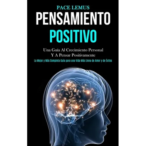 Pensamiento Positivo: Una guía al crecimiento personal y a pensar positivamente (La mejor y más completa guía para una vida más ... llena de amor y de
