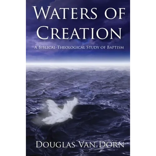 Waters of Creation: A Biblical Theological Study of Baptism