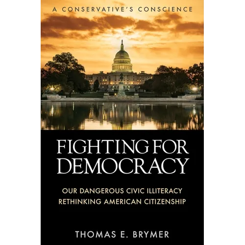 Fighting for Democracy: Our Dangerous Civic Illiteracy, A Conservative's Conscience, and Rethinking American Citizenship