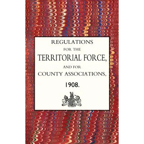 Regulations for the Territorial Force and the County Associations 1908