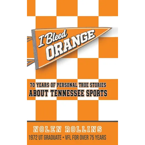 I Bleed Orange: 70 years of Personal True Stories About Tennessee Sports