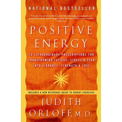 Positive Energy: 10 Extraordinary Prescriptions for Transforming Fatigue, Stress, and Fear into Vibrance, Strength, and Love