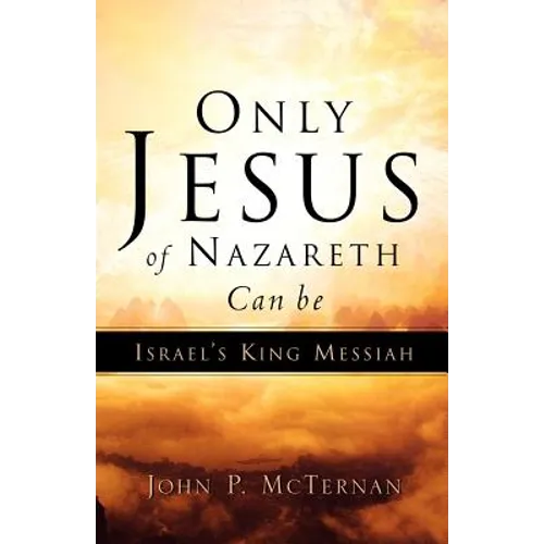 Only Jesus of Nazareth Can Be Israel's King Messiah