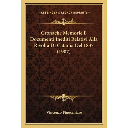 Cronache Memorie E Documenti Inediti Relativi Alla Rivolta Di Catania Del 1837 (1907)