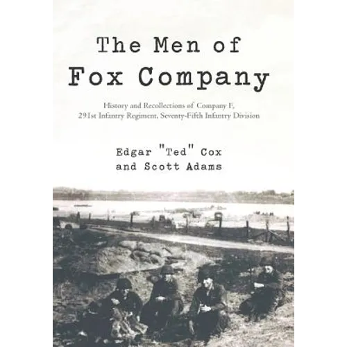 The Men of Fox Company: History and Recollections of Company F, 291st Infantry Regiment, Seventy-Fifth Infantry Division