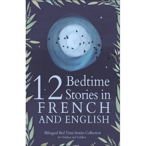 12 French Bedtime Stories for Kids: Short Story Books in French and English Ages 3+ Bilingual Bed Time Stories Collection for Children and Toddlers