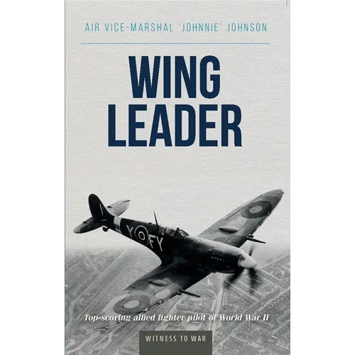 Wing Leader: The Top Scoring Allied Fighter Pilot of World War II