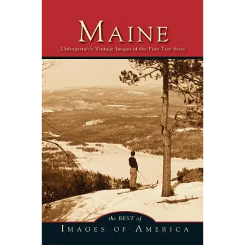 Maine: Unforgettable Vintage Images of the Pine Tree State