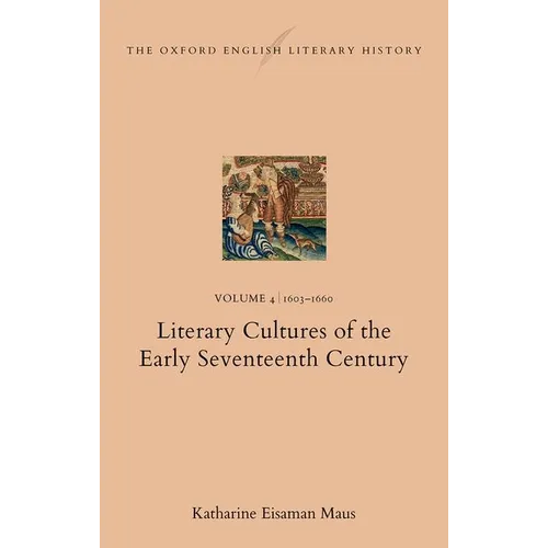 The Oxford English Literary History: Volume 4. 1603-1660: Literary Cultures of the Early Seventeenth Century