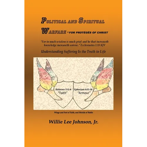 Political and Spiritual Warfare - For Protégés of Christ: Understanding Suffering Is the Truth to Life