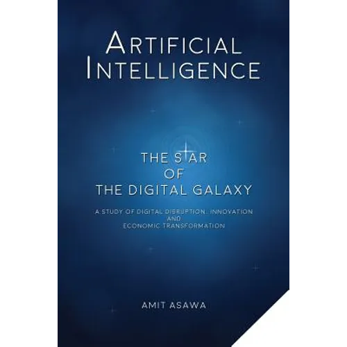 Artificial Intelligence: The Star of the Digital Galaxy: A Study of Digital Disruption, Innovation, and Economic Transformation