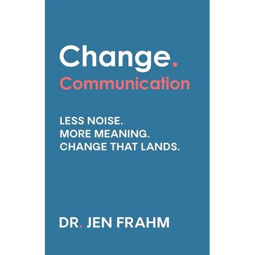 Change. Communication: Less noise. More meaning. Change that lands