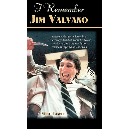 I Remember Jim Valvano: Personal Memories of and Anecdotes to Basketball's Most Exuberant Final Four Coach, as Told by the People and Players Who Knew