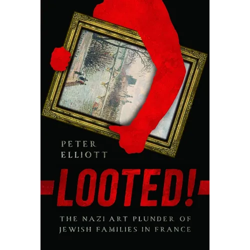 Looted!: The Nazi Art Plunder of Jewish Families in France