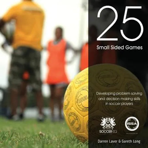25 Small Sided Games: Developing problem solving and decision making skills in soccer players