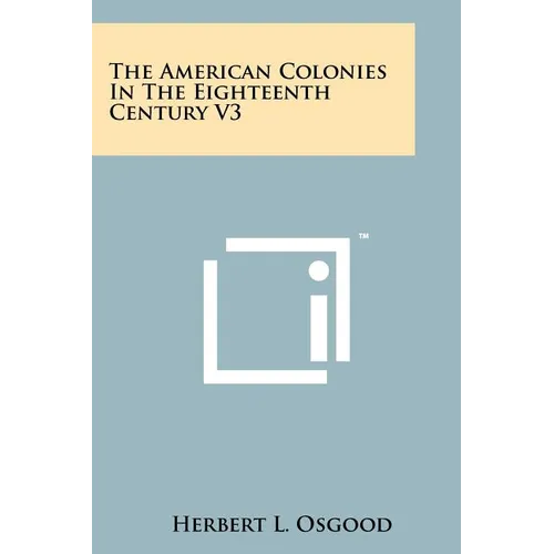 The American Colonies in the Eighteenth Century V3