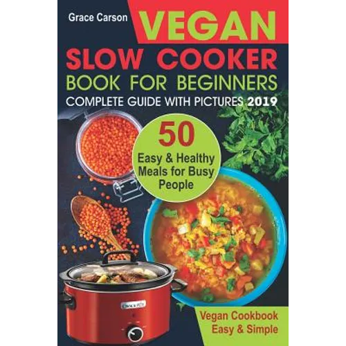 Vegan Slow Cooker Book for Beginners: 50 Easy and Healthy Meals for Busy People (Slow Cooker, Crock Pot, Crockpot, Vegan, Vegetarian Cookbook)