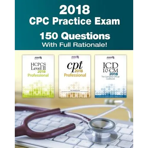 CPC Practice Exam 2018: Includes 150 practice questions, answers with full rationale, exam study guide and the official proctor-to-examinee instructio