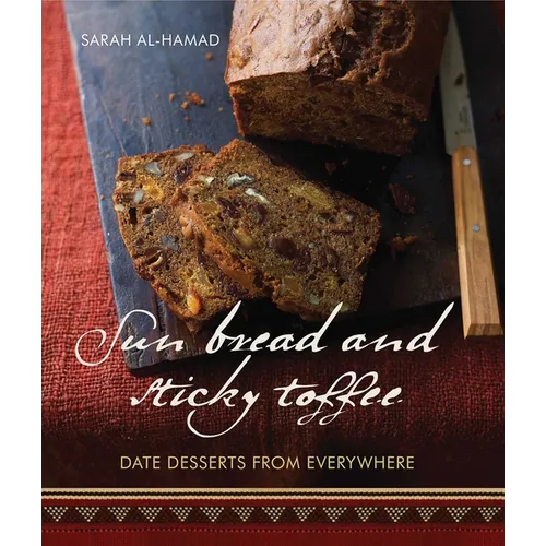 Sun Bread and Sticky Toffee: Date Desserts from Everywhere: 10th Anniversary Edition