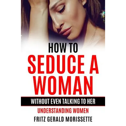 How To Seduce A Woman Without Even Talking To Her: Understanding Women