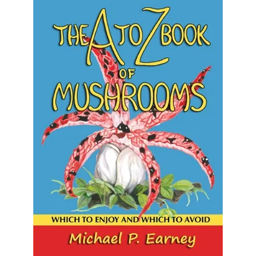 The A to Z Book of Mushrooms: Which to Enjoy and Which to Avoid