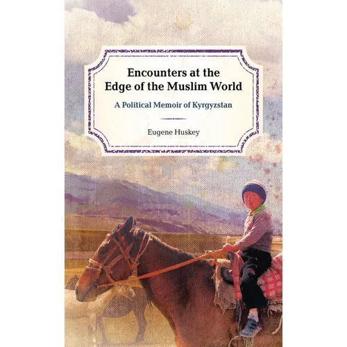 Encounters at the Edge of the Muslim World: A Political Memoir of Kyrgyzstan