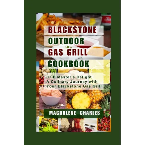 Blackstone Outdoor Gas Grill Cookbook: Grill Master's Delight a Culinary Journey with Your Blackstone Gas Grill