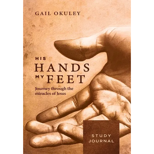His Hands My Feet Study Journal: Journey through the Miracles of Jesus