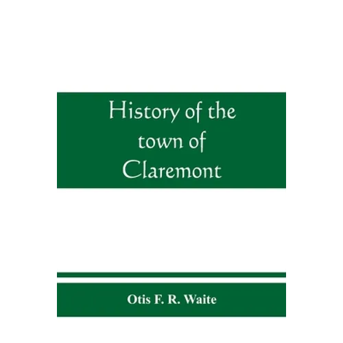 History of the town of Claremont, New Hampshire, for a period of one hundred and thirty years from 1764 to 1894 - Paperback