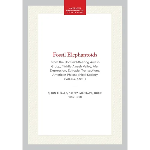 Fossil Elephantoids: From the Hominid-Bearing Awash Group, Middle Awash Valley, Afar Depression, Ethiopia, Transactions, American Philosophical Societ