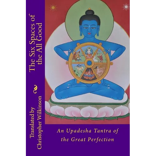 The Six Spaces of the All Good: An Upadesha Tantra of the Great Perfection