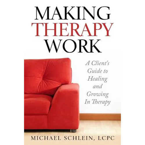 Making Therapy Work: A Client's Guide To Healing and Growing In Therapy
