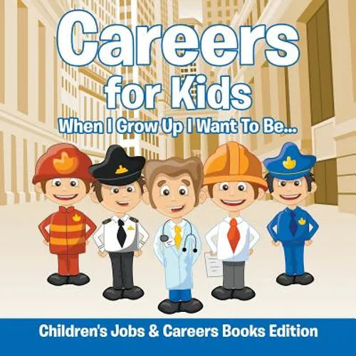 Careers for Kids When I Grow Up I Want To Be... Children's Jobs & Careers Books Edition: When I Grow Up I Want To Be... Children's Jobs & Careers Book