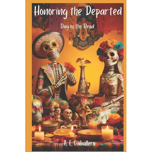 Honoring the Departed: El Día de Los Muertos: Day of the Dead