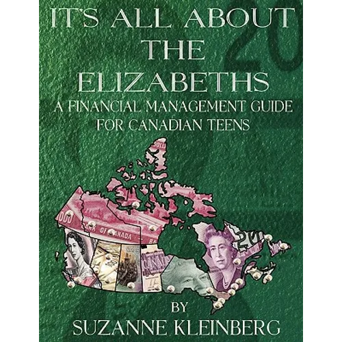 It's All about the Elizabeths: A Financial Management Guide for Canadian Teens