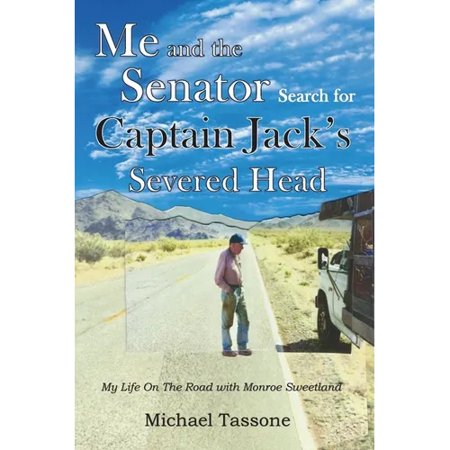 Me and the Senator Search for Captain Jack's Severed Head: My Life on the Road with Monroe Sweetland