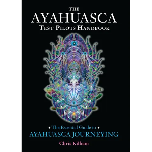 The Ayahuasca Test Pilots Handbook: The Essential Guide to Ayahuasca Journeying