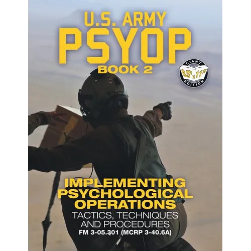 US Army PSYOP Book 2 - Implementing Psychological Operations: Tactics, Techniques and Procedures - Full-Size 8.5"x11" Edition - FM 3-05.301 (MCRP 3-40