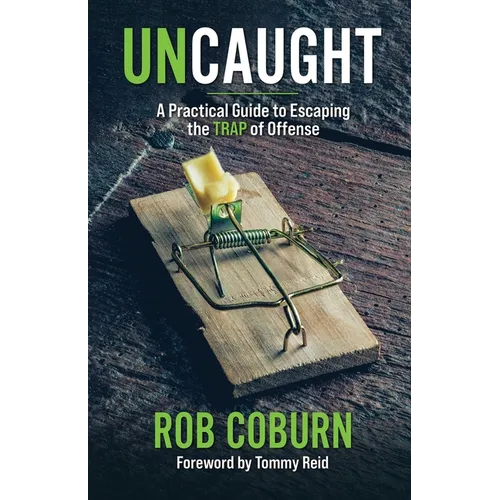 UnCaught: A Practical Guide to Escaping the Trap of Offense: A Practical Guide