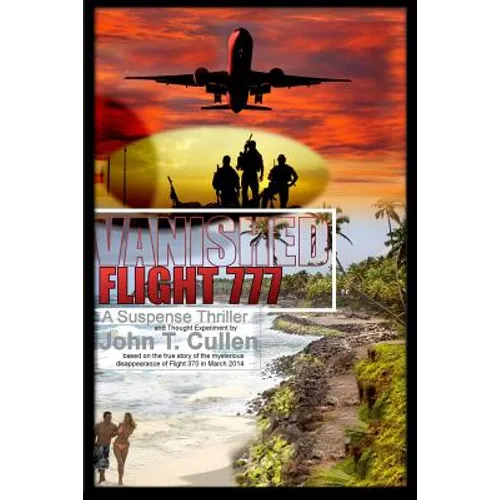Vanished Flight 777: A Suspense Thriller and Thought Experiment Based on the True Story of Flight 370 in March 2014