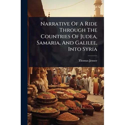 Narrative Of A Ride Through The Countries Of Judea, Samaria, And Galilee, Into Syria