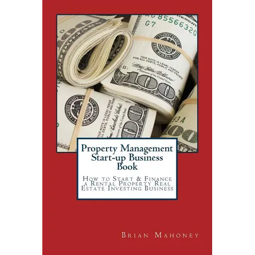 Property Management Start-up Business Book: How to Start & Finance a Rental Property Real Estate Investing Business