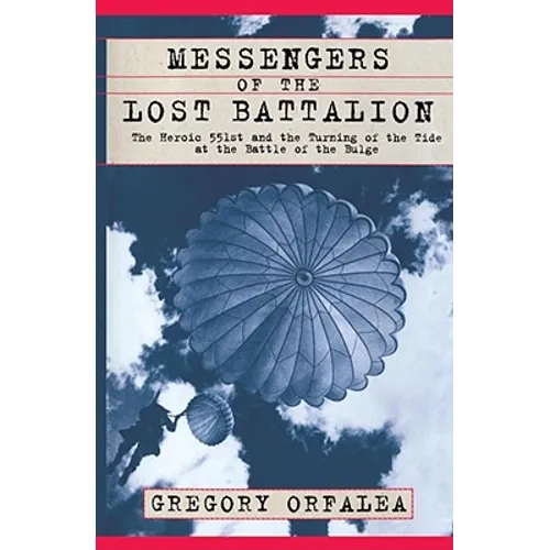 Messengers of the Lost Battalion: The Heroic 551st and the Turning of the Tide at the Battle of the Bulge
